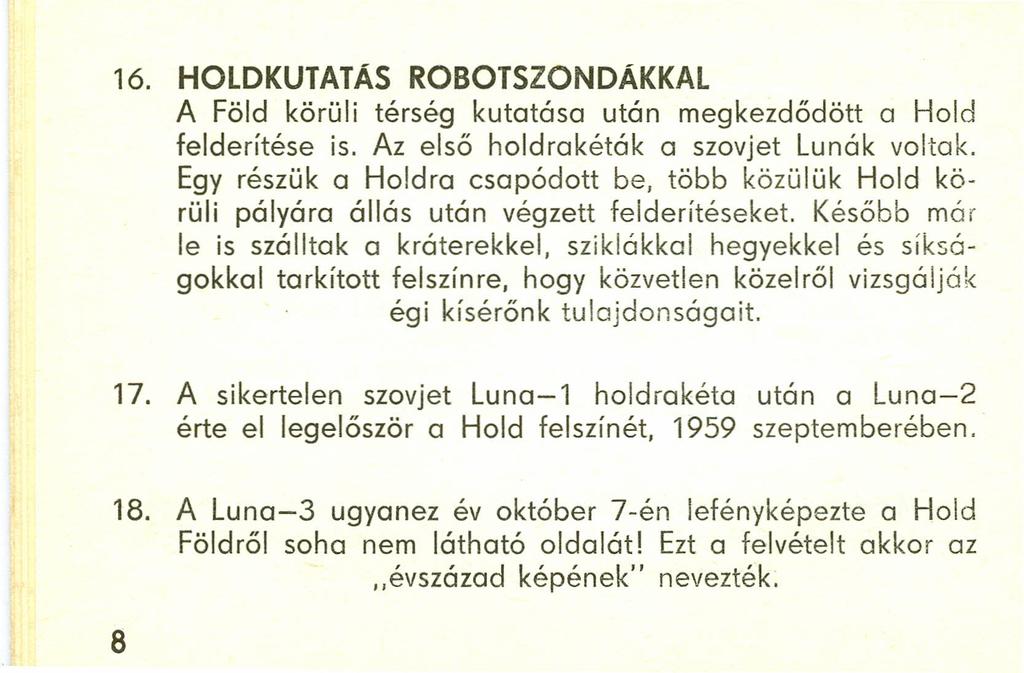 16. HOLDKUTATÁS ROBOTSZONDÁKKAl A Föld körüli térség kutatása után megkezdődött a Hold felderítése is. Az első holdrakéták a szovjet Lunák voltak.