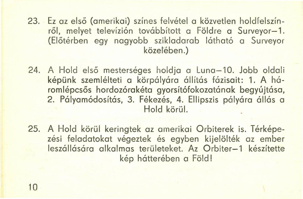 23. Ez az első (amerikai) színes felvétel a közvetlen holdfelszínről, melyet televízión továbbított a Földre a Surveyor-1. (Előtérben egy nagyobb szikladarab látható a Surveyor közelében.) 24.