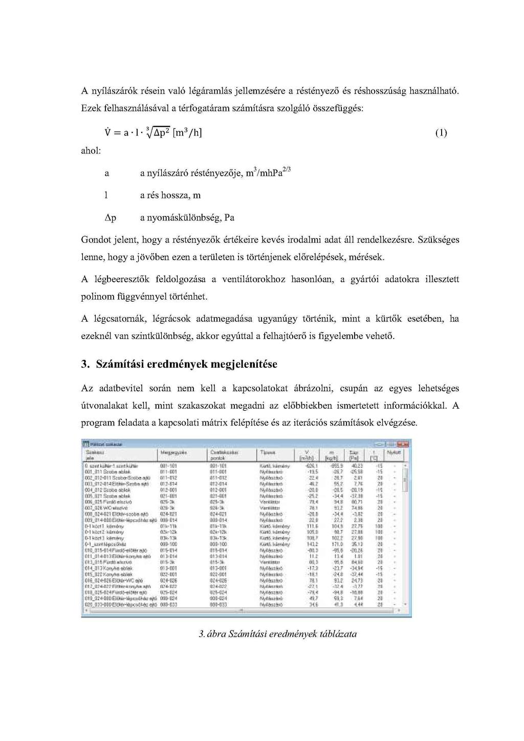 A nyílászárók résein való légáramlás jellemzésére a réstényező és réshosszúság használható.