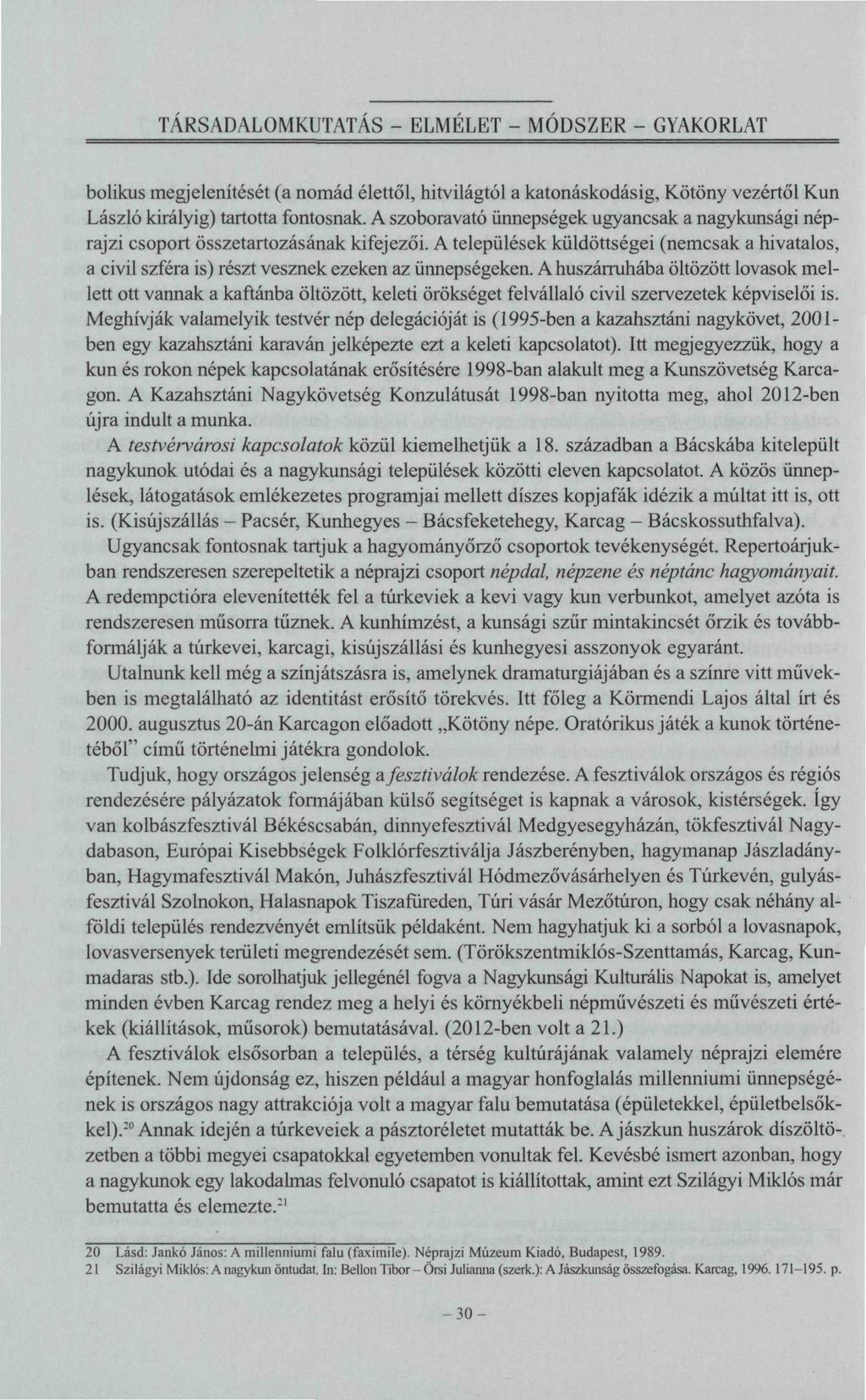 TÁRSADALOMKUTATÁS - ELMELET - MÓDSZER - GYAKORLAT bolikus megjelenítését (a nomád élettől, hitvilágtól a katonáskodásig, Kötöny vezértől Kun László királyig) tartotta fontosnak.