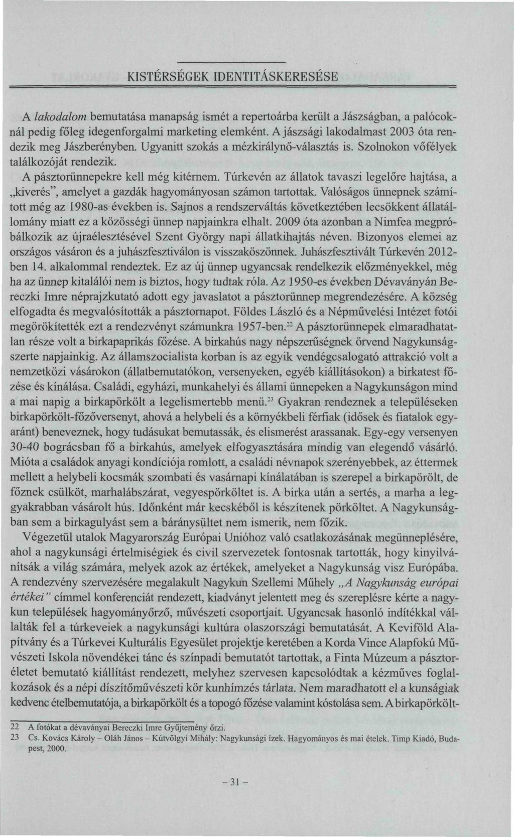 A lakodalom bemutatása manapság ismét a repertoárba került a Jászságban, a palócoknál pedig főleg idegenforgalmi marketing elemként. A jászsági lakodalmast 2003 óta rendezik meg Jászberényben.