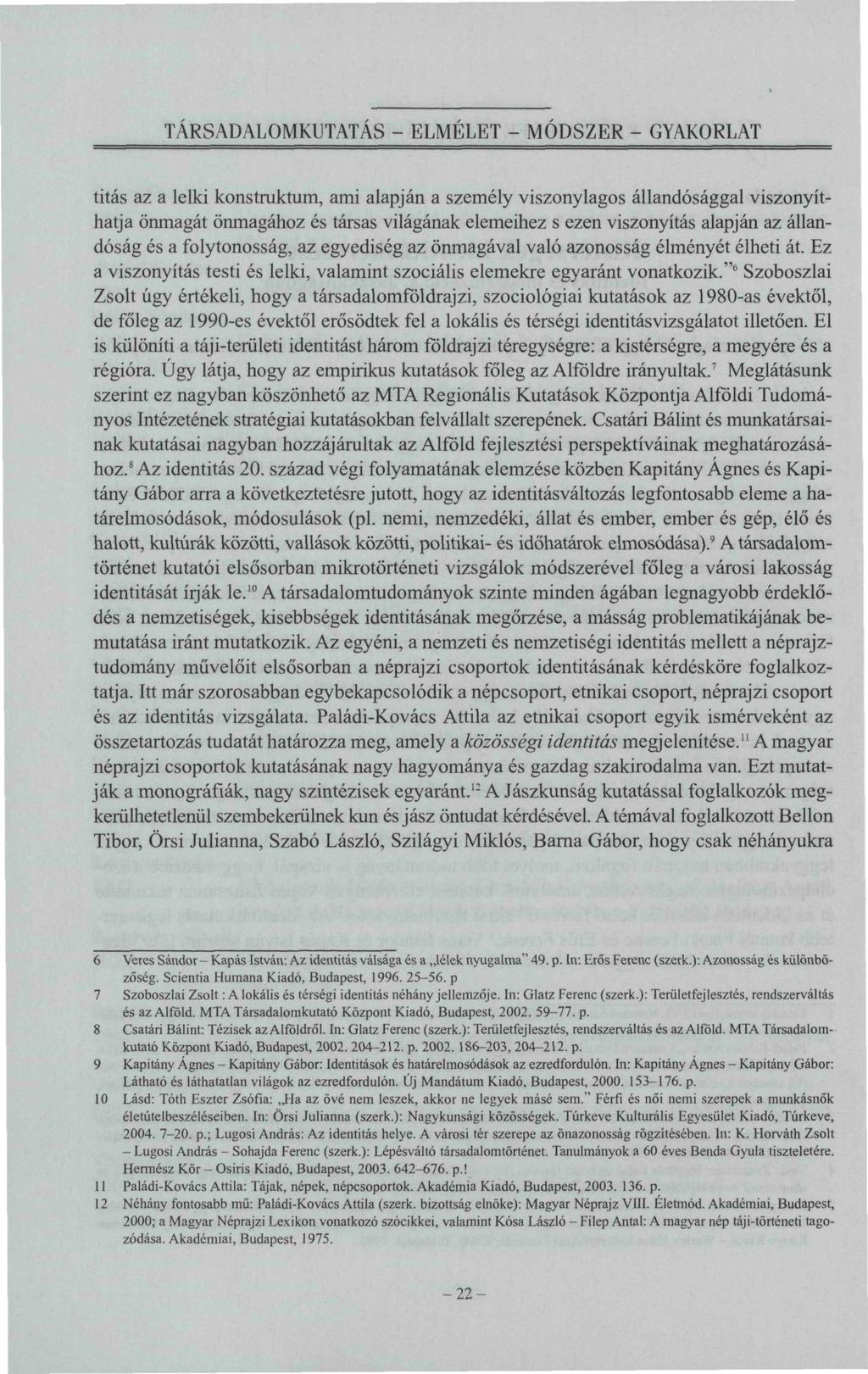 TÁRSADALOMKUTATÁS - ELMELET - MÓDSZER - GYAKORLAT titás az a lelki konstruktum, ami alapján a személy viszonylagos állandósággal viszonyíthatja önmagát önmagához és társas világának elemeihez s ezen