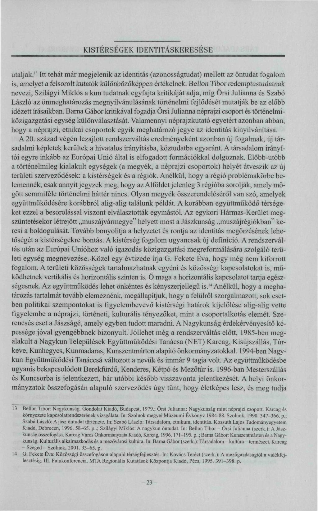 utaljak. 13 Itt tehát már megjelenik az identitás (azonosságtudat) mellett az öntudat fogalom is, amelyet a felsorolt kutatók különbözőképpen értékelnek.