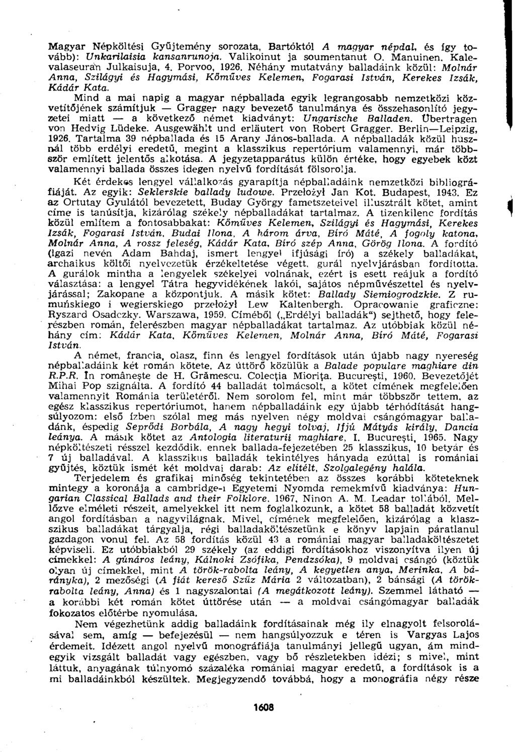 Magyar Népköltési Gyűjtemény sorozata, Bartóktól A magyar népdal, és így tovább): Unkarilaisia kansanrunoja. Valikoinut ja soumentanut O. Manuinen. Kalevalaseuran Julkaisuja, 4. Porvoo, 1926.