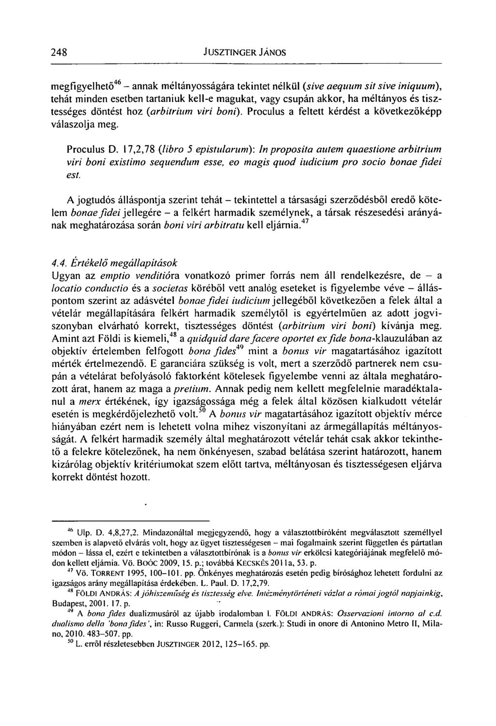 248 JUSZTINGER JÁNOS megfigyelhető 46 - annak méltányosságára tekintet nélkül (sive aequitm sit sive iniquum), tehát minden esetben tartaniuk kell-e magukat, vagy csupán akkor, ha méltányos és