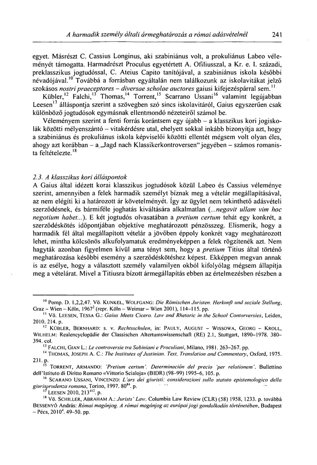 A harmadik személy általi ármeghatározás a római adásvételnél 241 egyet. Másrészt C. Cassius Longinus, aki szabiniánus volt, a prokuliánus Labeo véleményét támogatta.