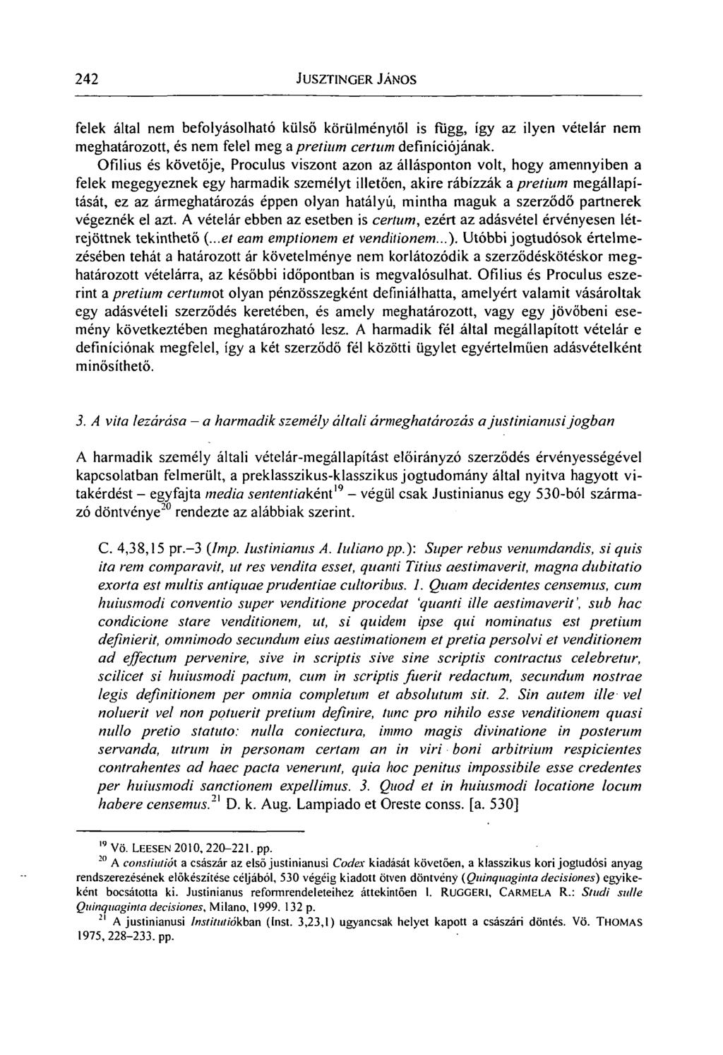 242 JUSZTINGER JÁNOS felek által nem befolyásolható külső körülménytől is függ, így az ilyen vételár nem meghatározott, és nem felel meg a pretium certum definíciójának.