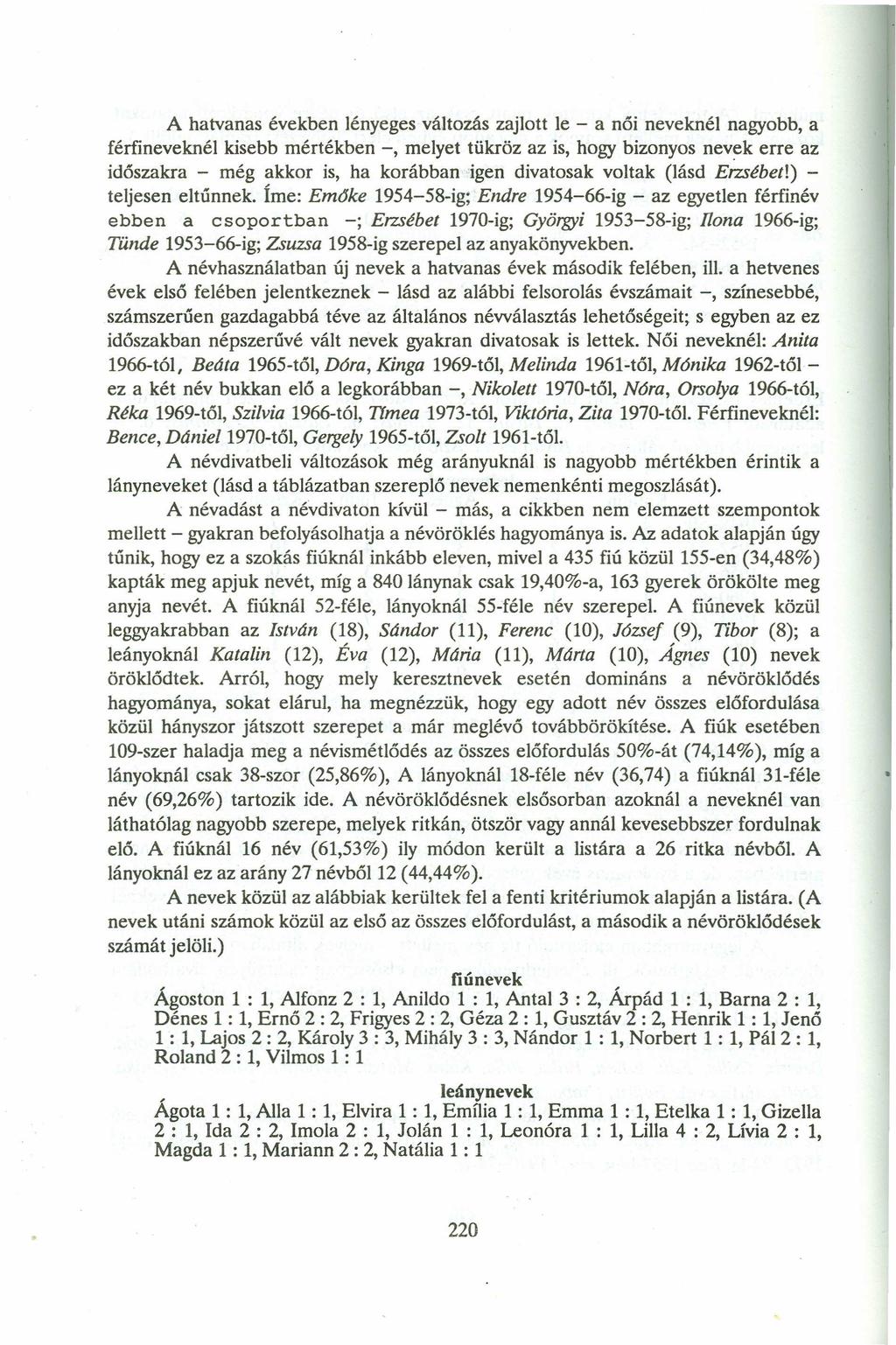 A hatvanas években lényeges változás zajlott le - a női neveknél nagyobb, a férfineveknél kisebb mértékben -, melyet tükröz az is, hogy bizonyos nevek erre az időszakra - még akkor is, ha korábban