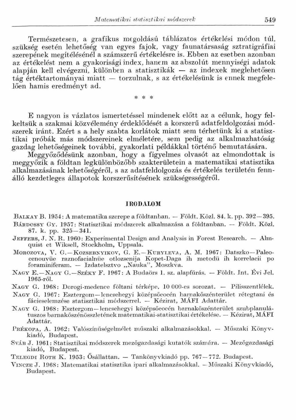 Matematikai statisztikai módszerek 549 Természetesen, a grafikus megoldású táblázatos értékelési módon túl, szükség esetén lehetőség van egyes fajok, vagy faunatársaság sztratigráfiai szerepének