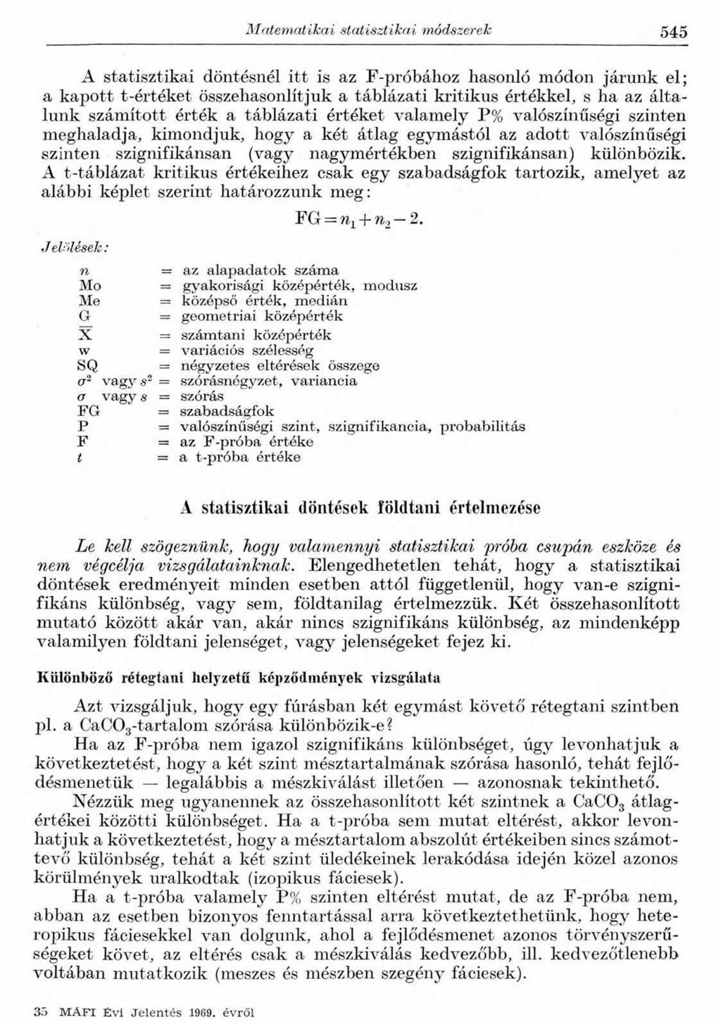Matematikai statisztikai módszerek 545 A statisztikai döntésnél itt is az F-próbához hasonló módon járunk el; a kapott t-értéket összehasonlítjuk a táblázati kritikus értékkel, s ha az általunk