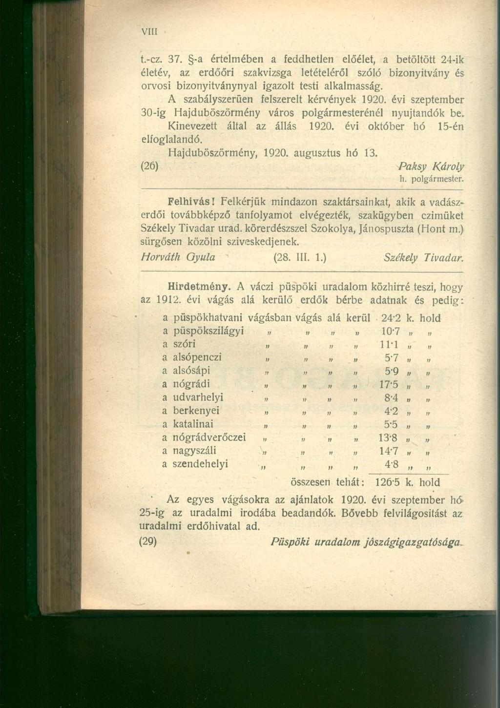 vm t.-cz. 37. -a értelmében a feddhetlen előélet, a betöltött 24-ik életév, az erdőőri szakvizsga letételéről szóló bizonyítvány és orvosi bizonyitványnyal igazolt testi alkalmasság.