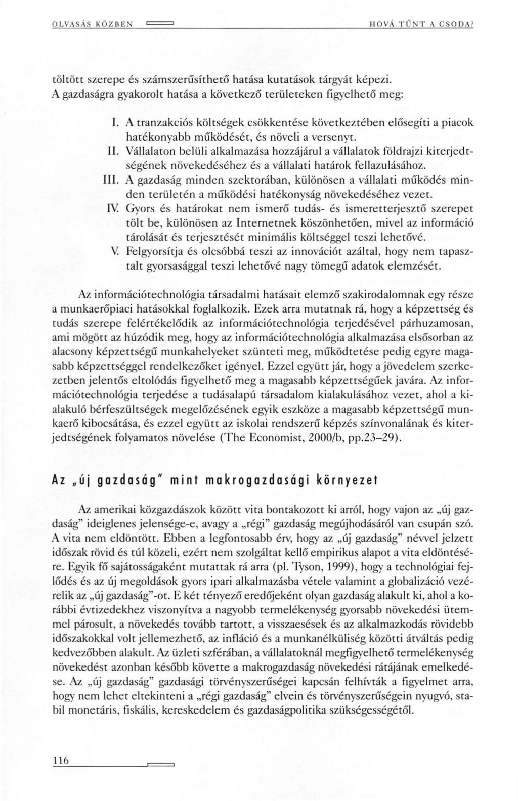 OLVASÁS KÖZBEN HOVÁ TŰNT A CSODA.' töltött szerepe és számszerűsíthető hatása kutatások tárgyát képezi. A gazdaságra gyakorolt hatása a következő területeken figyelhető meg: I.
