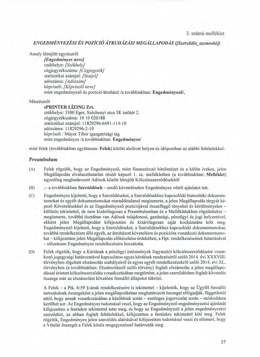3. számú melléklet ENGEDMÉNYEZÉSI ÉS POZíCIÓ ÁTRUHÁZÁSI MEGÁLLAPODÁS ([Szerződés_azonosító]) Amely létrejött egyrészről [Engedményes neve] székhelye: [Székhely] cégjegyzékszáma: [Cégjegyzék]