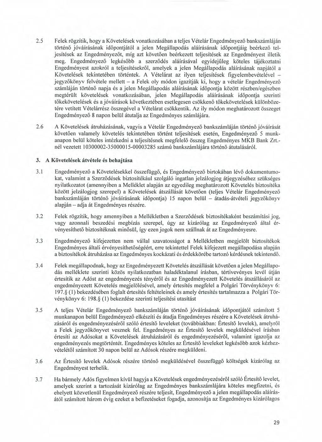 2.5 Felek rögzítik, hogy a Követelések vonatkozásában a teljes Vételár Engedményező bankszámláján történő jóváírásának időpontjától a jelen Megállapodás aláírásának időpontjáig beérkező teljesítések