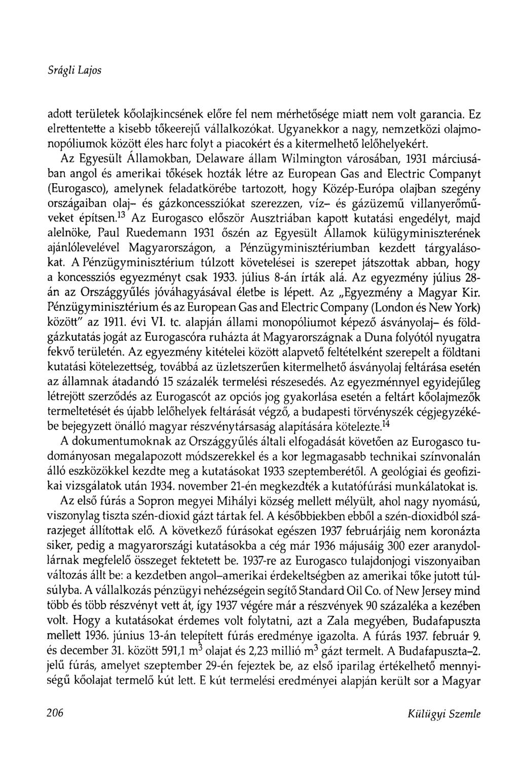 Srágli Lajos adott területek kőolajkincsének előre fel nem mérhetősége miatt nem volt garancia. Ez elrettentette a kisebb tőkeerejű vállalkozókat.