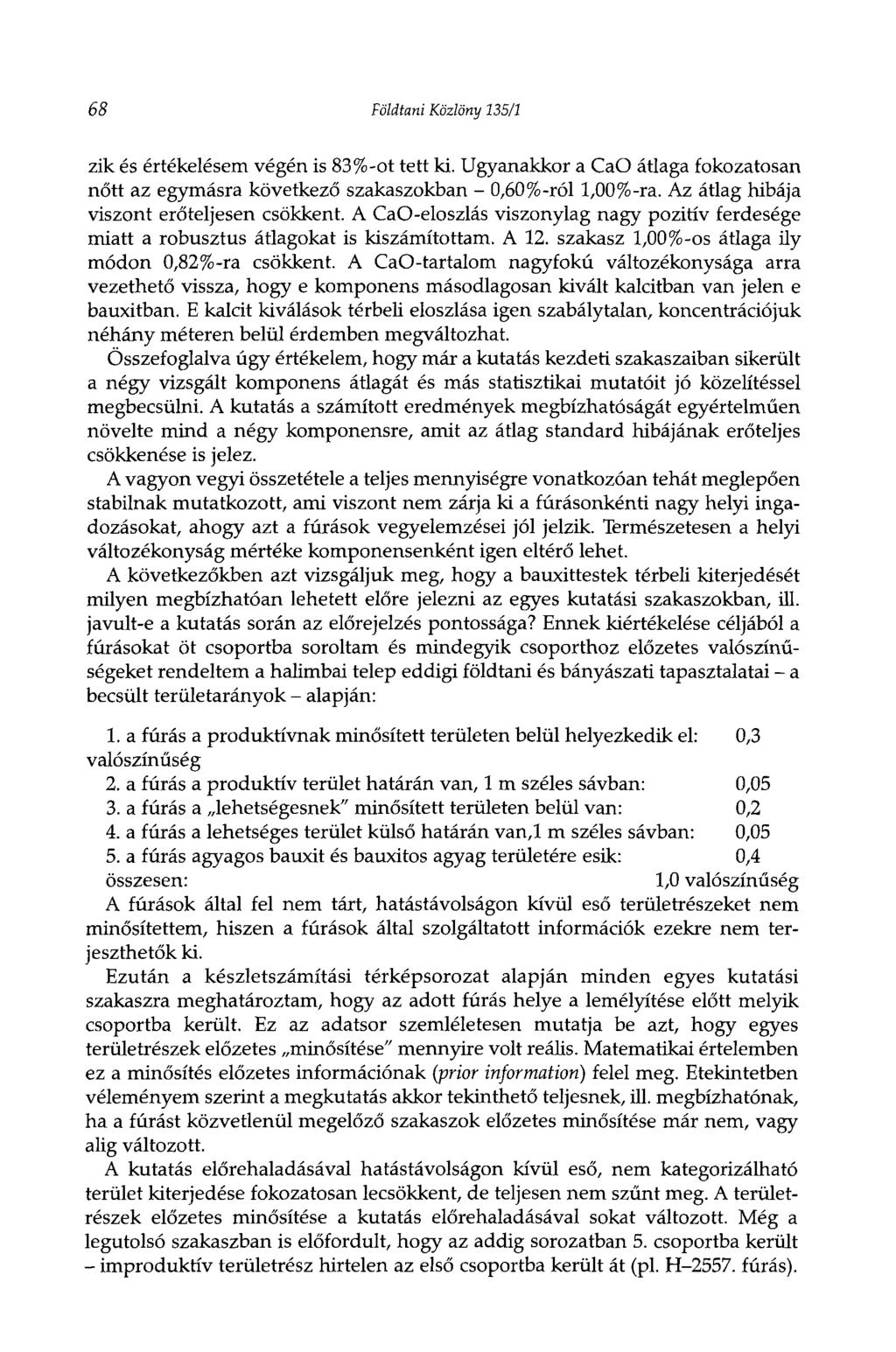 68 Földtani Közlöny 135/1 zik és értékelésem végén is 83%-ot tett ki. Ugyanakkor a CaO átlaga fokozatosan nőtt az egymásra következő szakaszokban - 0,60%~ról 1,00%-ra.