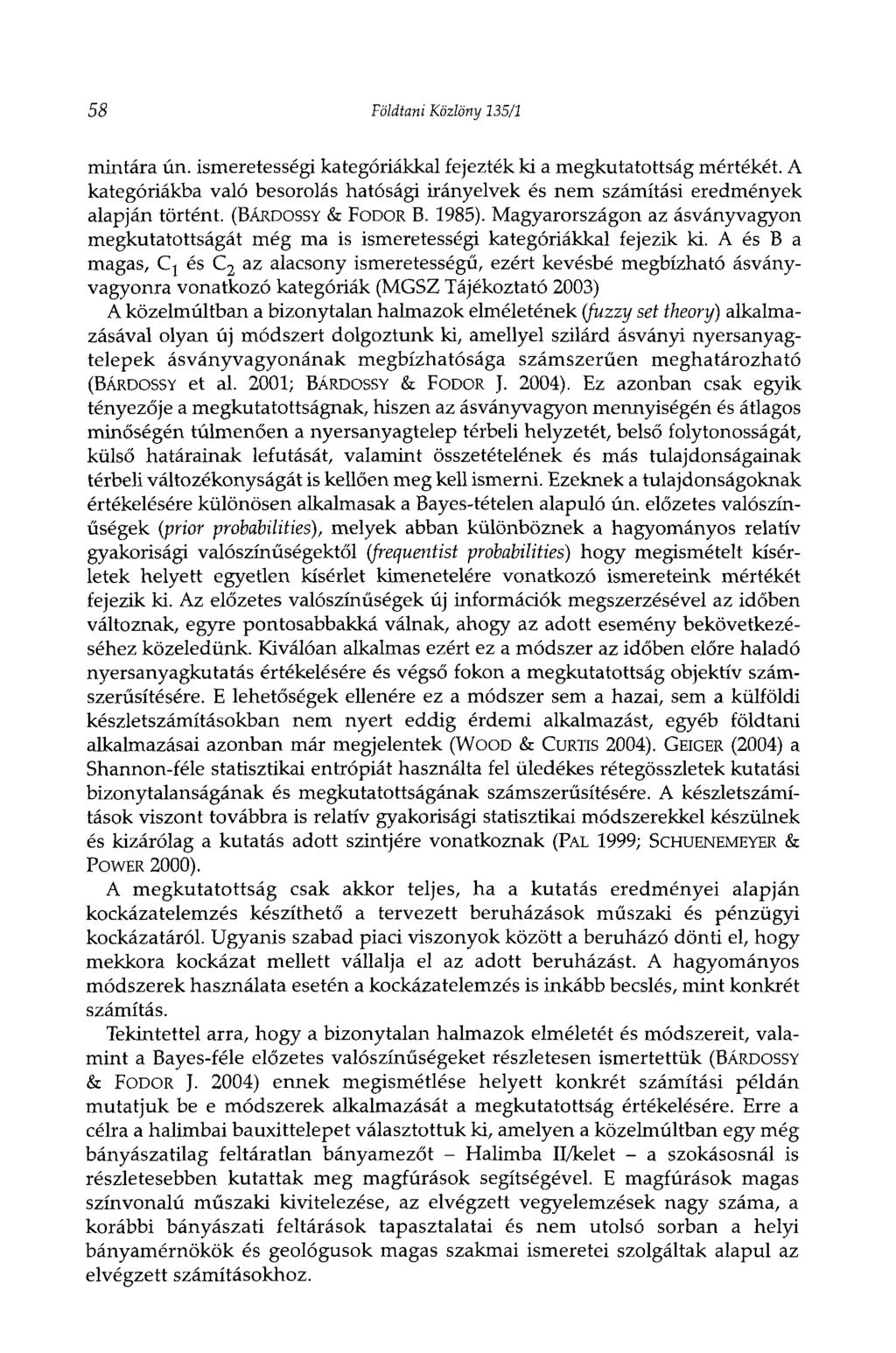 58 Földtani Közlöny 135/1 mintára ún. ismeretességi kategóriákkal fejezték ki a megkutatottság mértékét. A kategóriákba való besorolás hatósági irányelvek és nem számítási eredmények alapján történt.
