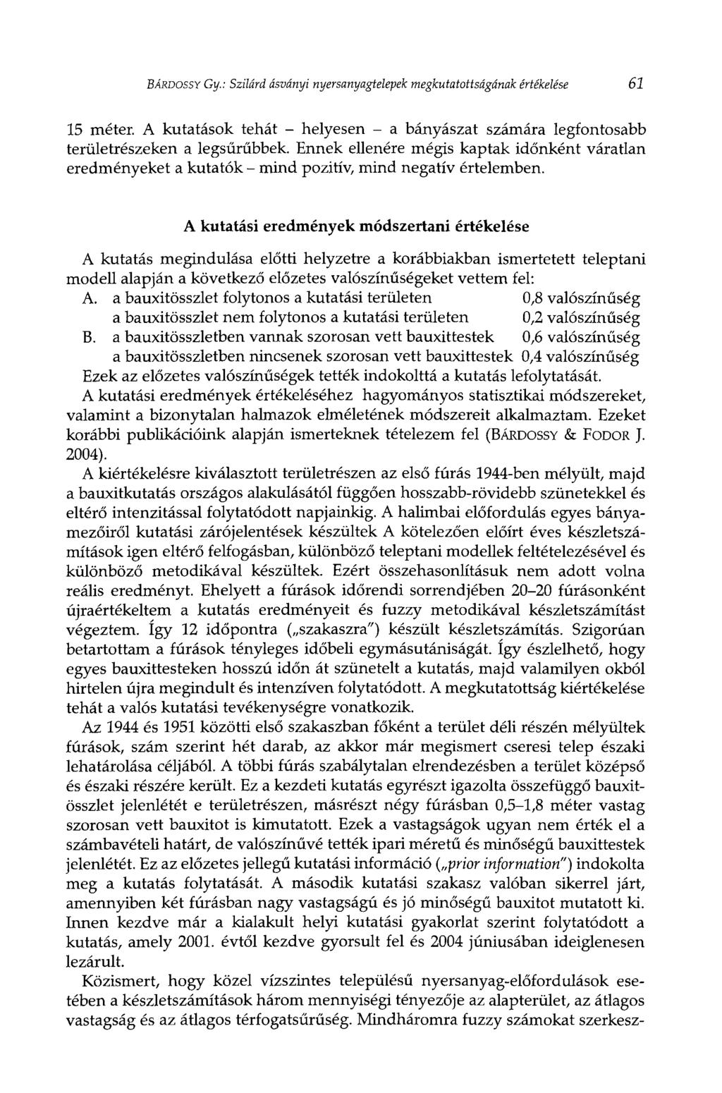 BÁRDOSSY Gy.: Szilárd ásványi nyersanyagtelepek megkutatottságának értékelése 61 15 méter. A kutatások tehát - helyesen - a bányászat számára legfontosabb területrészeken a legsűrűbbek.