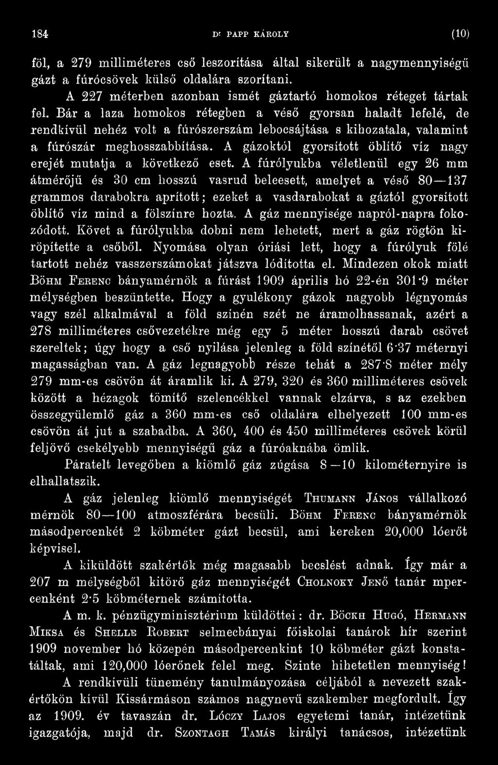 A fúrólyukba véletlenül egy 26 mm átmérőjű és 30 cm hosszú vasrúd beleesett, amelyet a véső 80 137 grammos darabokra aprított; ezeket a vasdarabokat a gáztól gyorsított öblítő víz mind a fölszínre