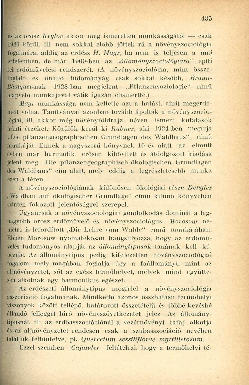 és az orosz Krylov akkor még ismeretlen munkásságától csak 1920 körül, ill. nem sokkal előbb jöttek rá a növéiryszociolőgia fogalmára, addig az erdész H.