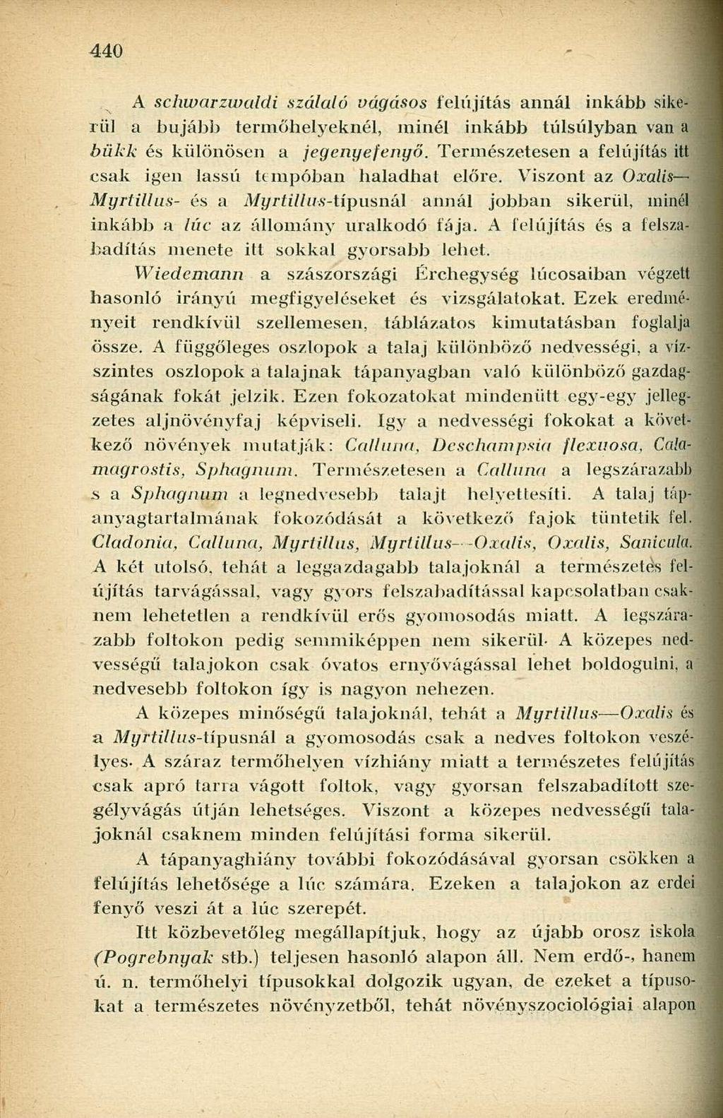 A schwarzwaldi szálaló vágásos felújítás annál inkább sikerül a bujább termőhelyeknél, minél inkább túlsúlyban van a bükk és különösen a jegenyefenyő.