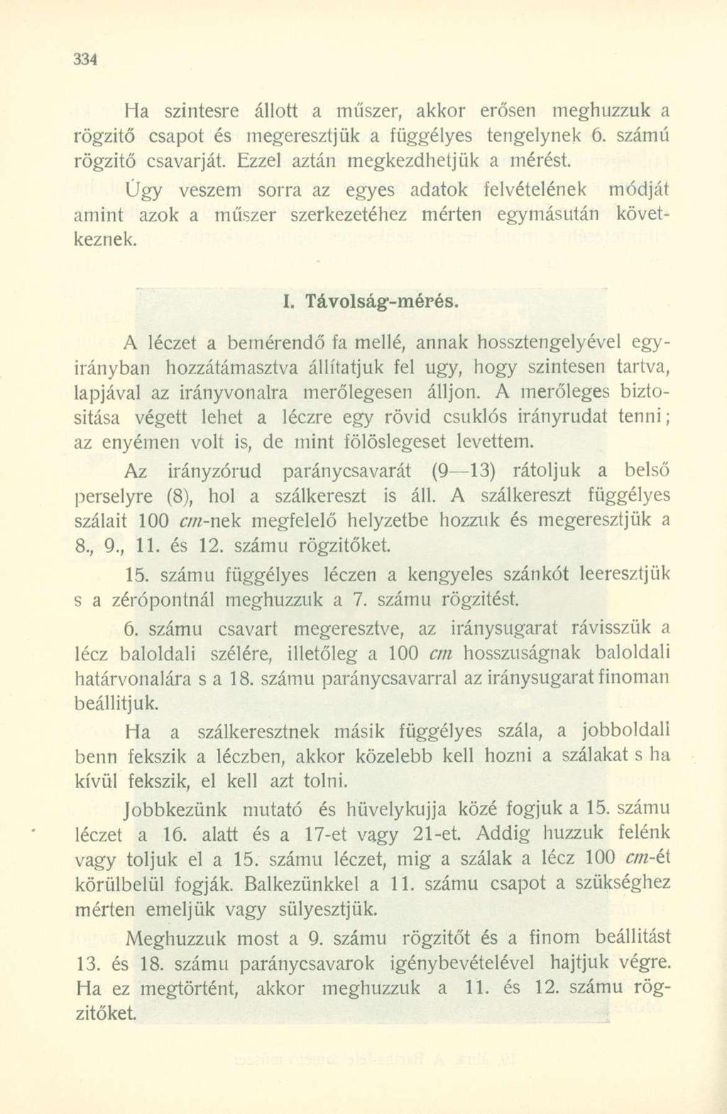 Ha szintesre állott a műszer, akkor erősen meghúzzuk a rögzítő csapot és megeresztjük a függélyes tengelynek 6. számú rögzítő csavarját. Ezzel aztán megkezdhetjük a mérést.