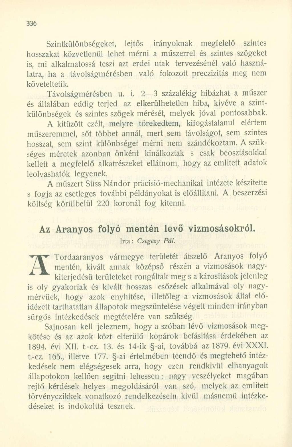 Szintkülönbségeket, lejtős irányoknak megfelelő szintes hosszakat közvetlenül lehet mérni a műszerrel és szintes szögeket is, mi alkalmatossá teszi azt erdei utak tervezésénél való használatra, ha a