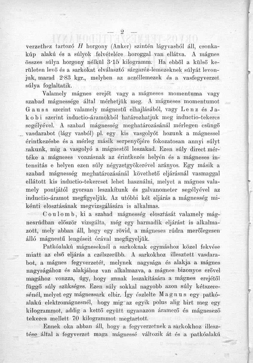 verzethez tartozó H horgony (Anker) szintén lágyvasból áll, csonkakúp alakú és a súlyok felvételére horoggal van ellátva. A mágnes összes súlya horgony nélkül 3-15 kilogramm.