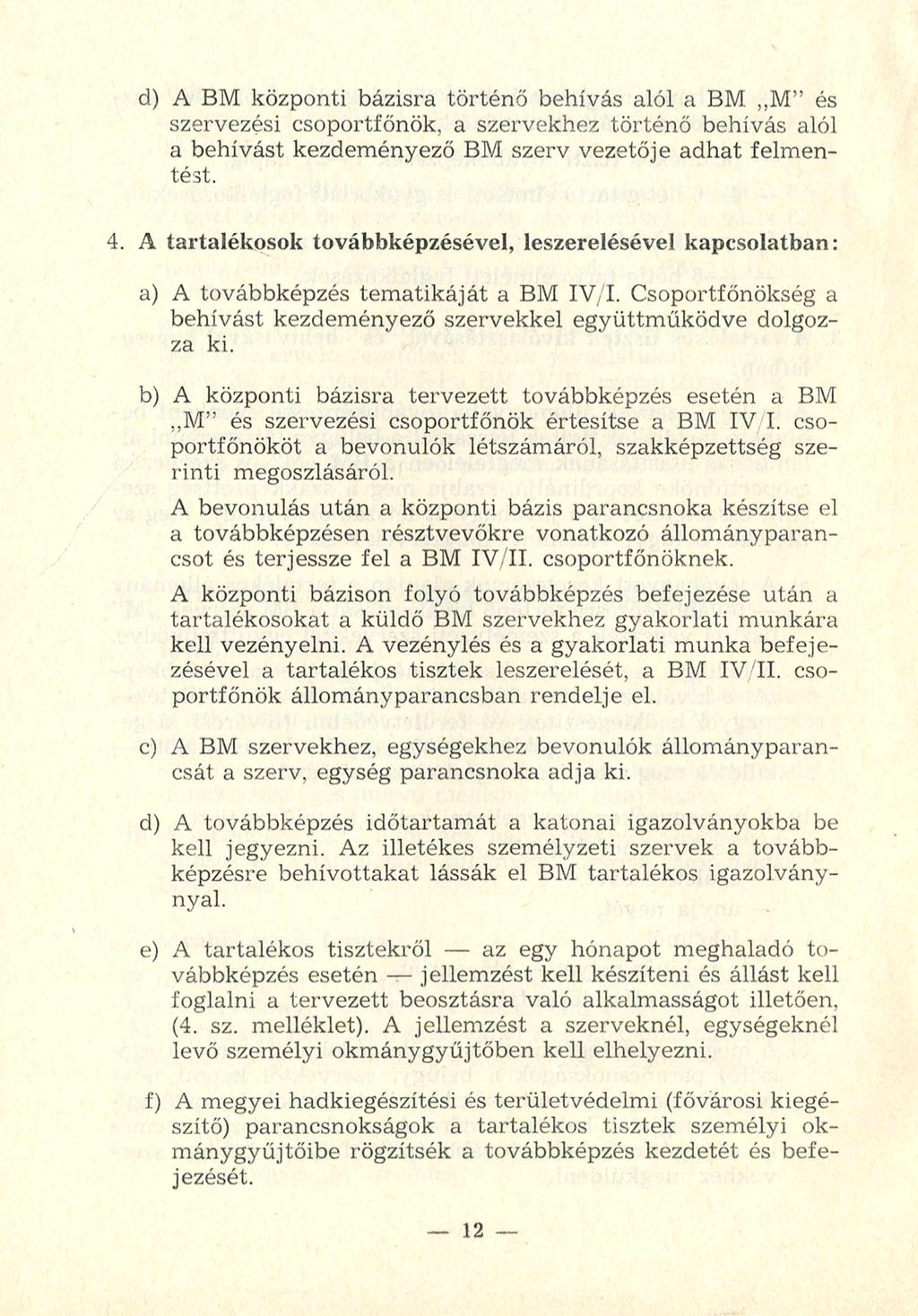 d) A BM központi bázisra történő behívás alól a BM.,,M és szervezési csoportfőnök, a szervekhez történő behívás alól a behívást kezdeményező BM szerv vezetője adhat felmentést. 4.