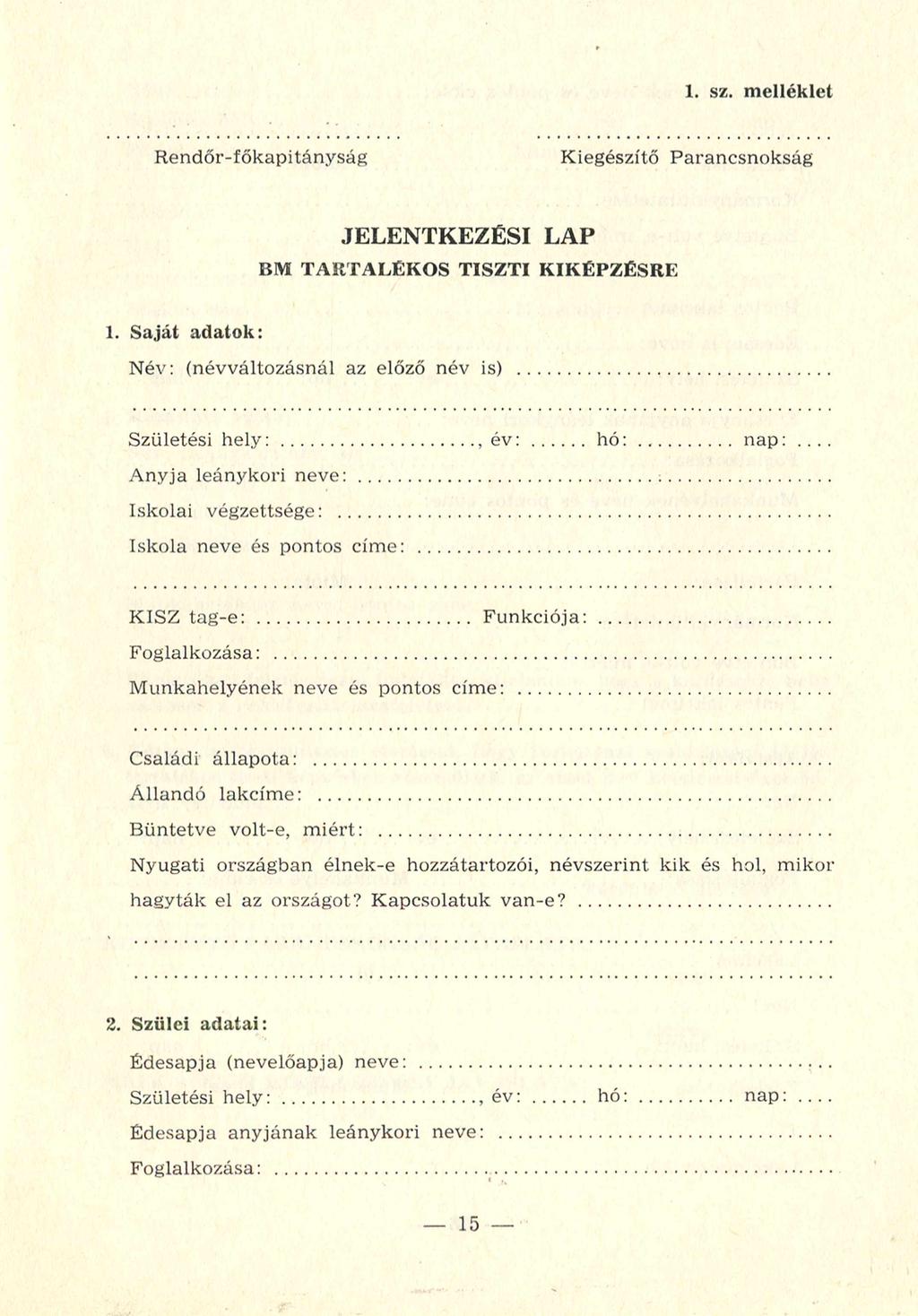 1. sz. melléklet Rendőr-főkapitányság Kiegészítő Parancsnokság JELENTKEZÉSI LAP BM TARTALÉKOS TISZTI KIKÉPZÉSRE 1. Saját adatok: Név: (névváltozásnál az előző név is)... Születési hely:... é v :.