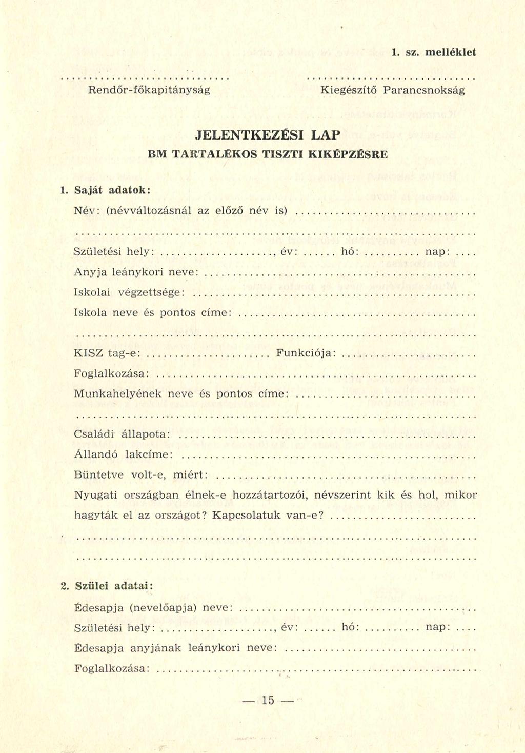 1. sz. melléklet Rendőr-főkapitányság Kiegészítő Parancsnokság JELENTKEZÉSI LAP BM TARTALÉKOS TISZTI KIKÉPZÉSRE 1. Saját adatok: Név: (névváltozásnál az előző név is)... Születési hely:... é v :.