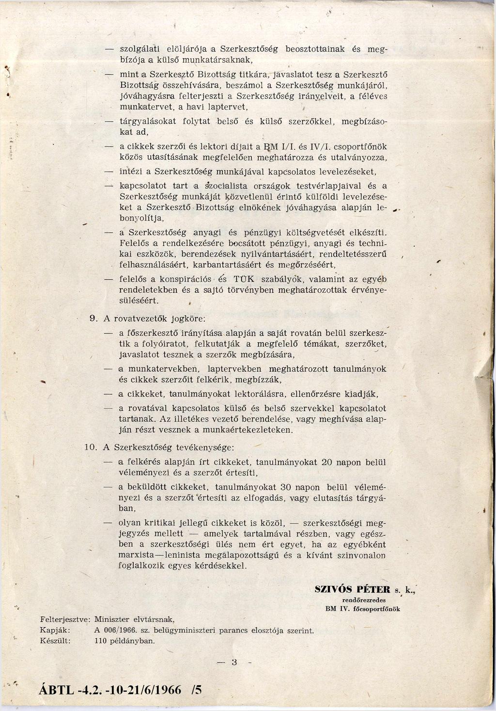 szolgálati elöljárója a Szerkesztőség beosztottainak és m eg bízója a külső m unkatársaknak, mint a Szerkesztő Bizottság titk ára, javaslatot tesz a Szerkesztő B izottság összehívására, beszámol a