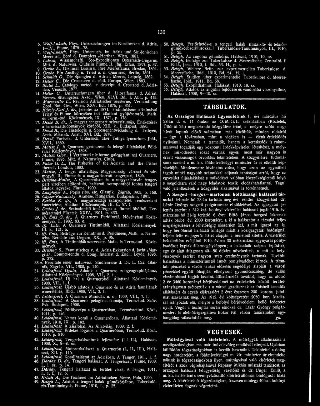 415. 15. Marenzeller E.y Revision Adriatischer Seesterne, Verhandlung Zool. Bot. Ges., Wien, XXV. Bd., 1876, p. 361. 16. Kdroly-Karl J. dr., Jelentés az 1871.