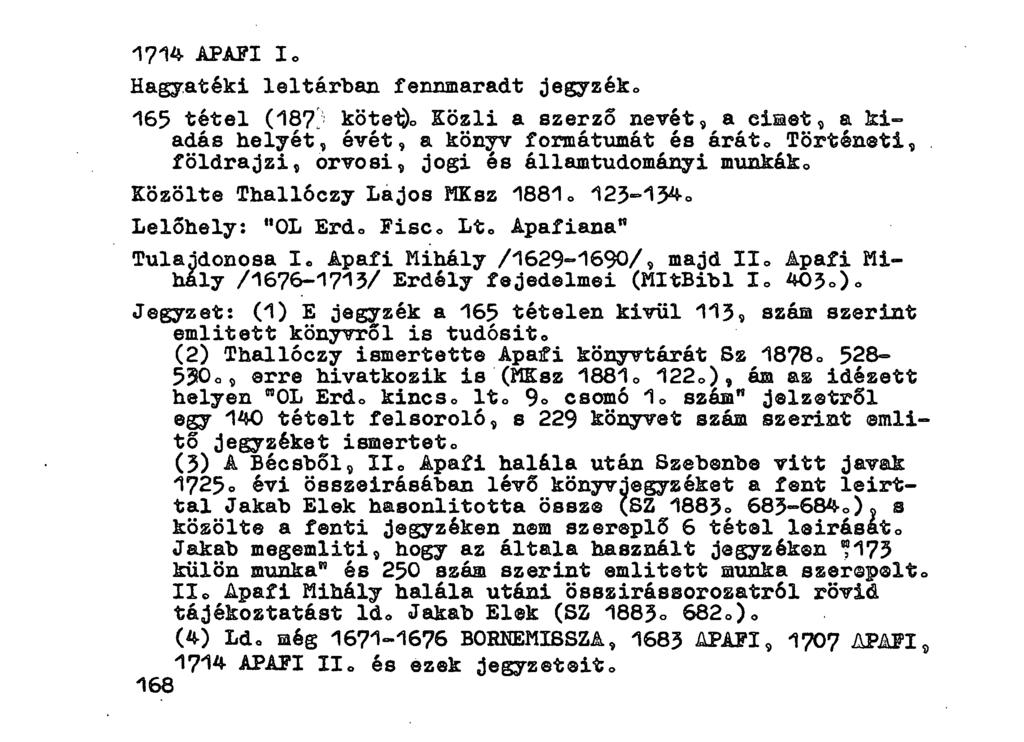 1714 APAFI I. Hagyatéki leltárban fennmaradt jegyzék. 165 tétel (187:; kötet. Közli a szerző nevét, a cimet, a kiadás helyét, évét, a könyv formátumát és árát.