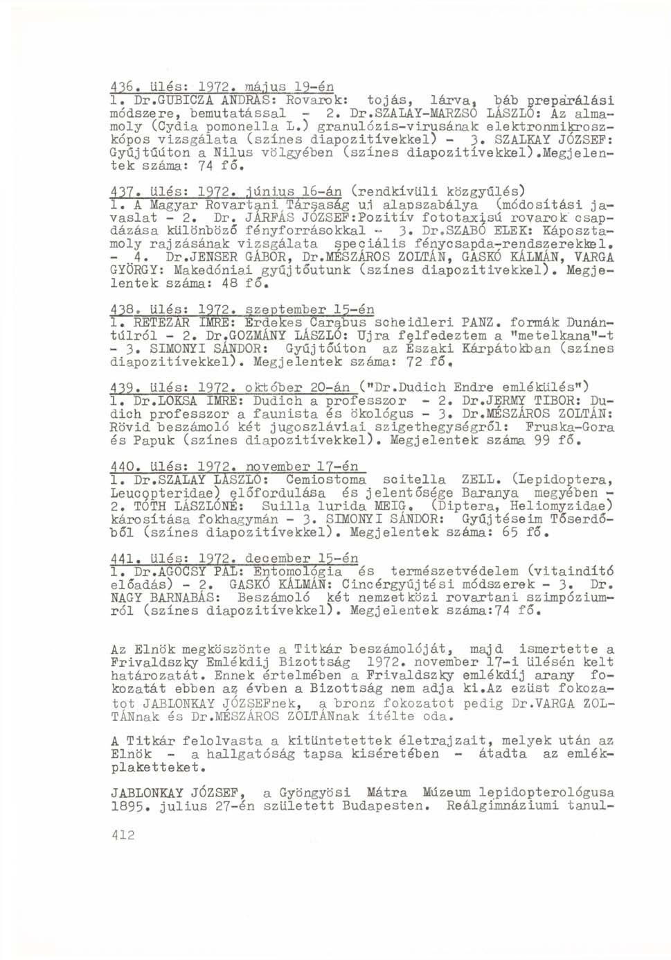 436. ülés: 1972» május 19-én 1. Dr.GUBICZA ANDRÁS : Rovarok: tojás, lárva, báb prepárálási módszere, bemutatással - 2. Dr.SZALAY-MARZSÓ LÁSZLÓ: Az almamoly (Cydia pomonella L.