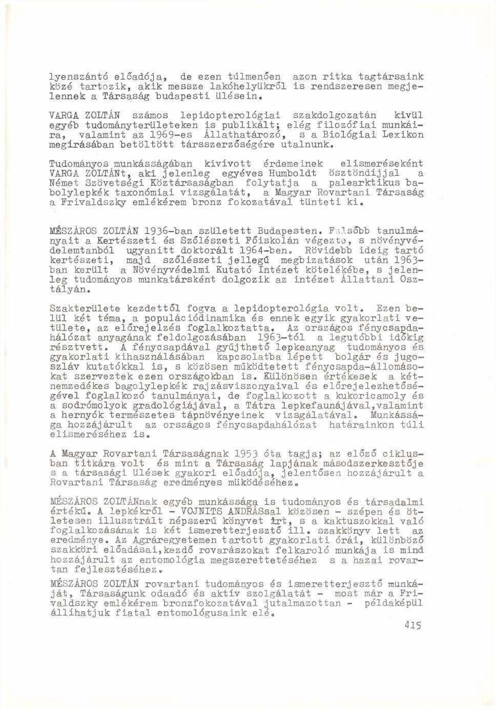lyenszántó előadója, de ezen túlmenően azon ritka tagtársaink közé t a r t o z i k, a k i k messze lakóhelyükről i s rendszeresen megjelennek a Társaság budapesti ülésein.