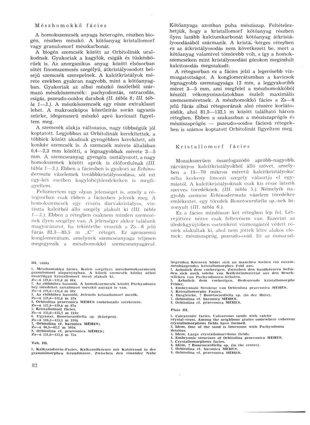 Mészhomokkő fácies A homokszemcsék anyaga heterogén, részben biogén, részben mészkő. A kötőanyag kristallomorf vagy granulomorf mészkarbonát. A biogén szemcsék között az Orbitolinák uralkodnak.