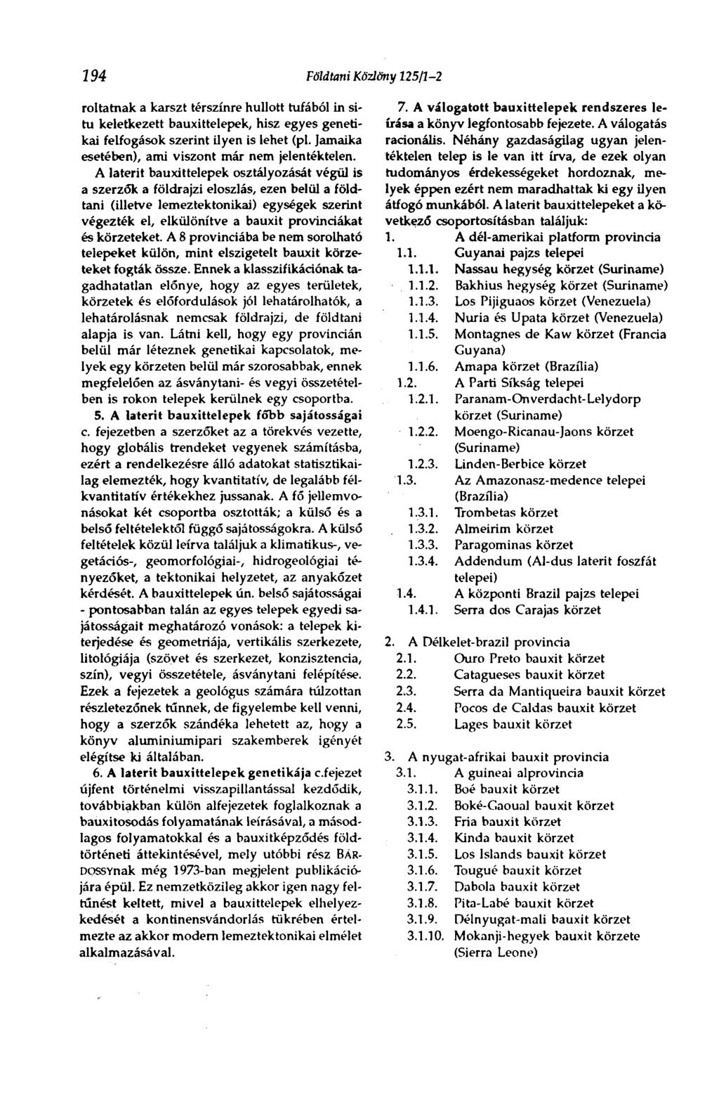 194 Földtani Közlöny 125/1-2 roltatnak a karszt térszínre hullott tufából in situ keletkezett bauxittelepek, hisz egyes genetikai felfogások szerint ilyen is lehet (pl.