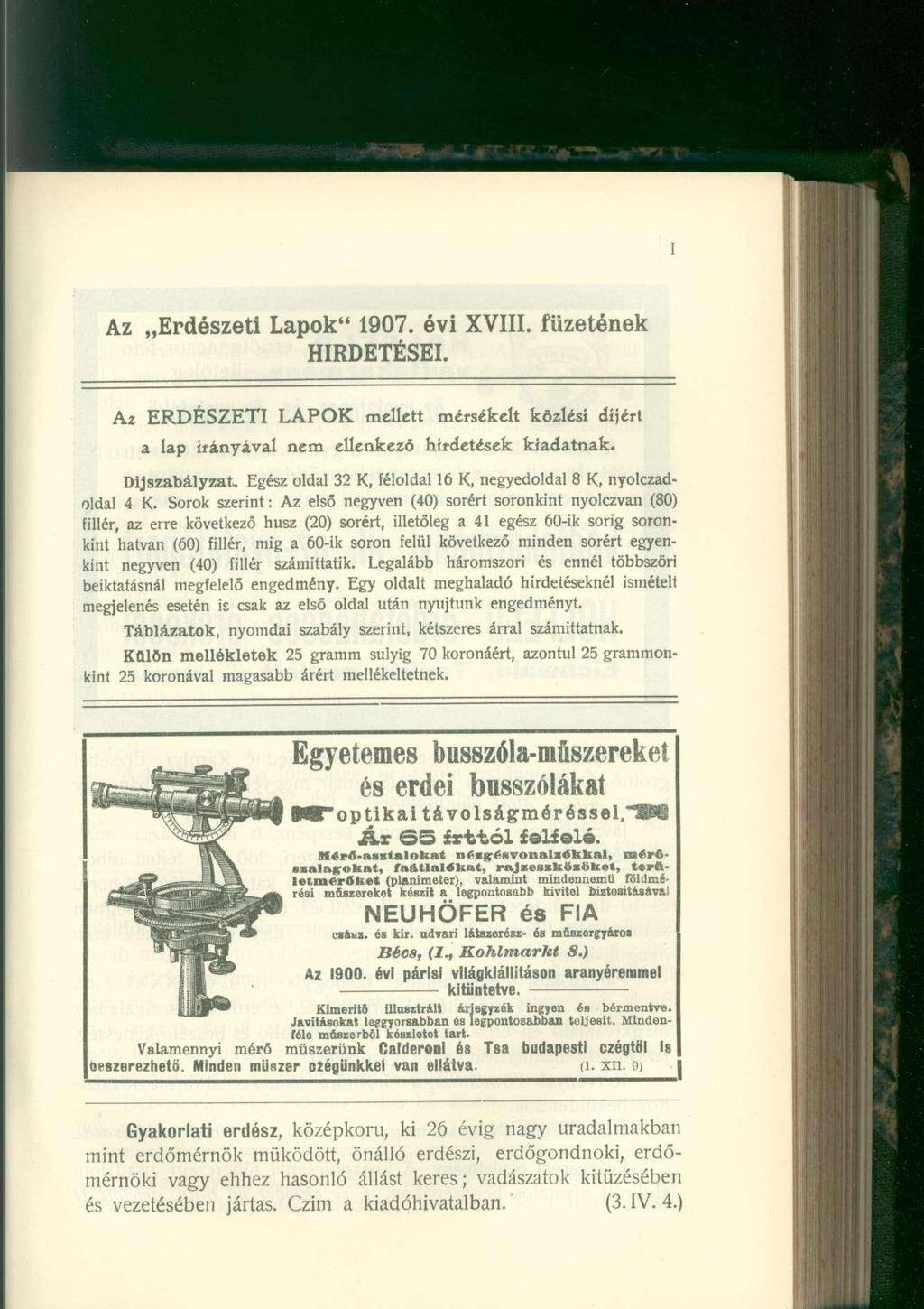 I Az Erdészeti Lapok" 1907. évi XVIII. füzetének HIRDETÉSEI. Az ERDÉSZETI LAPOK mellett mérsékelt közlési díjért a lap irányával nem ellenkező hirdetések kiadatnak. Díjszabályzat.