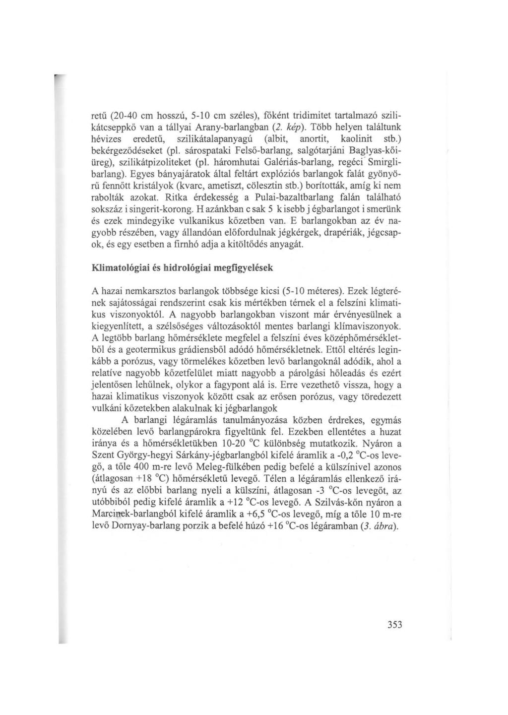 retű (20-40 cm hosszú, 5-10 cm széles), főként tridirnitet tartalmazó szilikátcseppkő van a tállyai Arany-barlangban (2. kép).