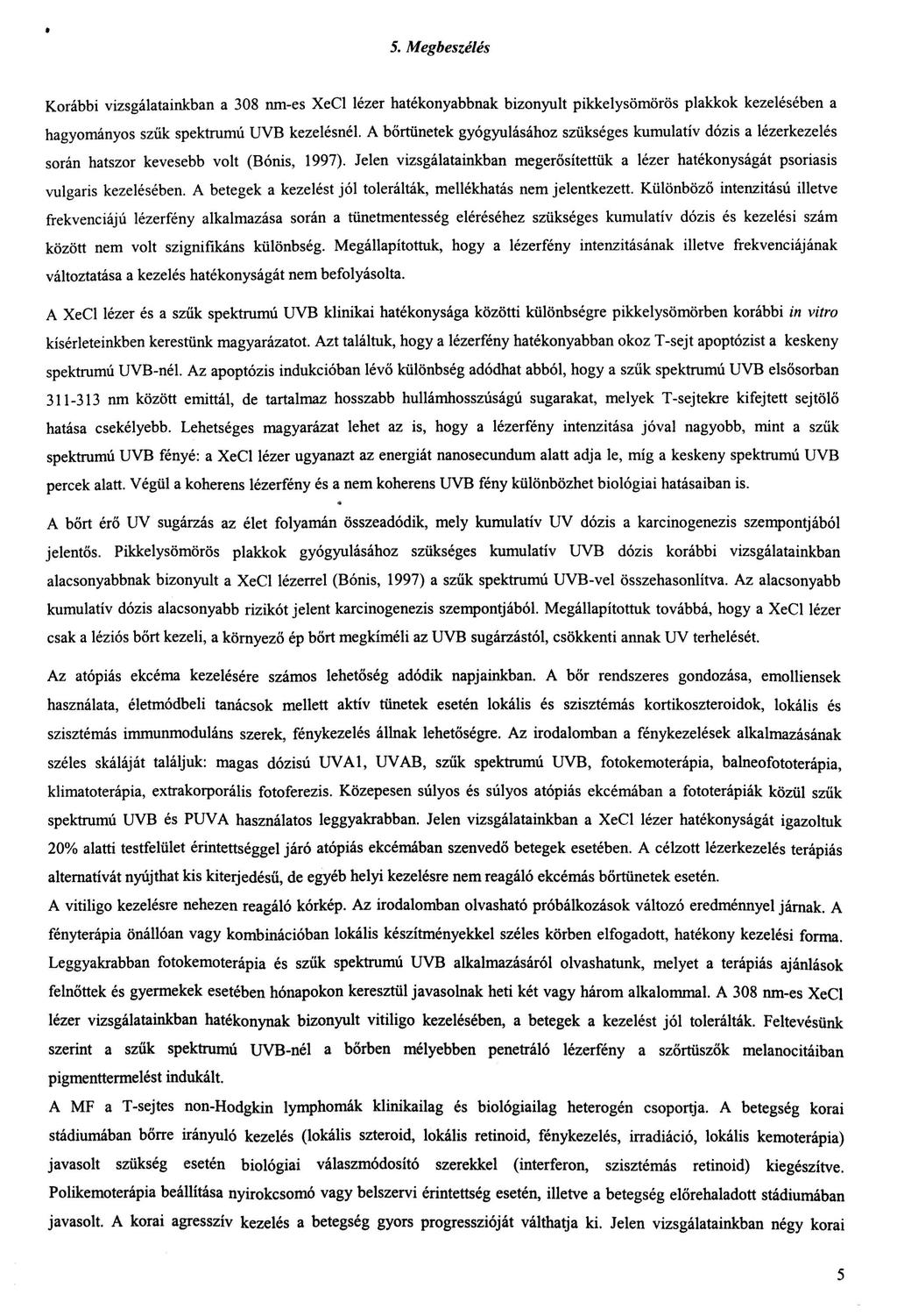 5. Megbeszélés Korábbi vizsgálatainkban a 308 nm-es XeCl lézer hatékonyabbnak bizonyult pikkelysömörös plakkok kezelésében a hagyományos szűk spektrumú UVB kezelésnél.