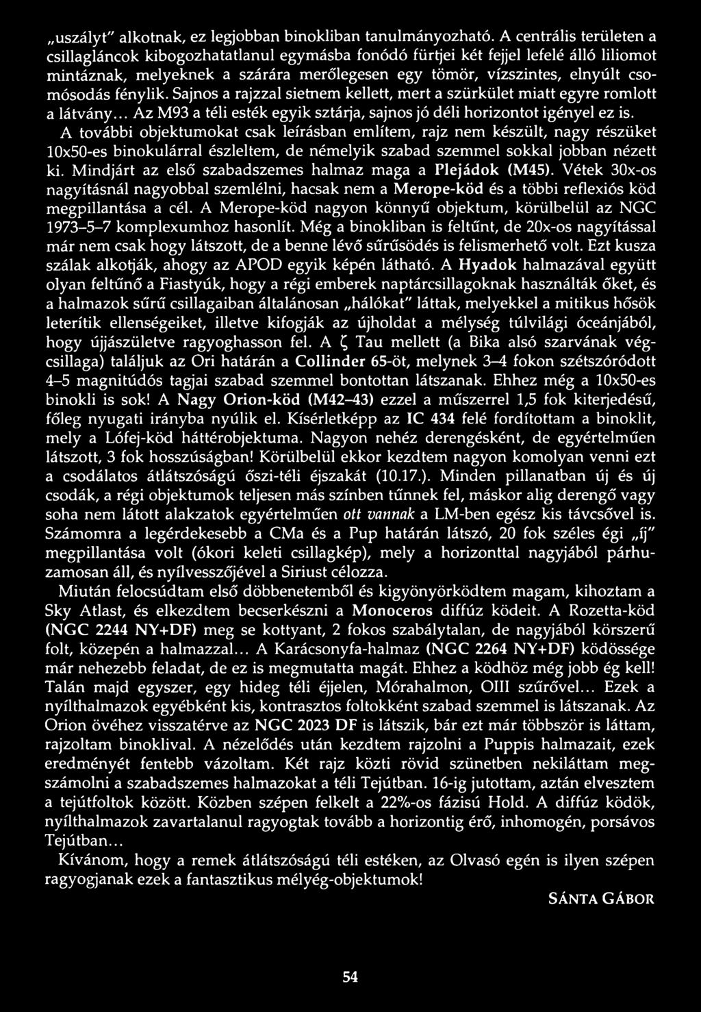 Mindjárt az első szabadszemes halmaz maga a Plejádok (M45). Vétek 30x-os nagyításnál nagyobbal szemlélni, hacsak nem a Merope-köd és a többi reflexiós köd megpillantása a cél.