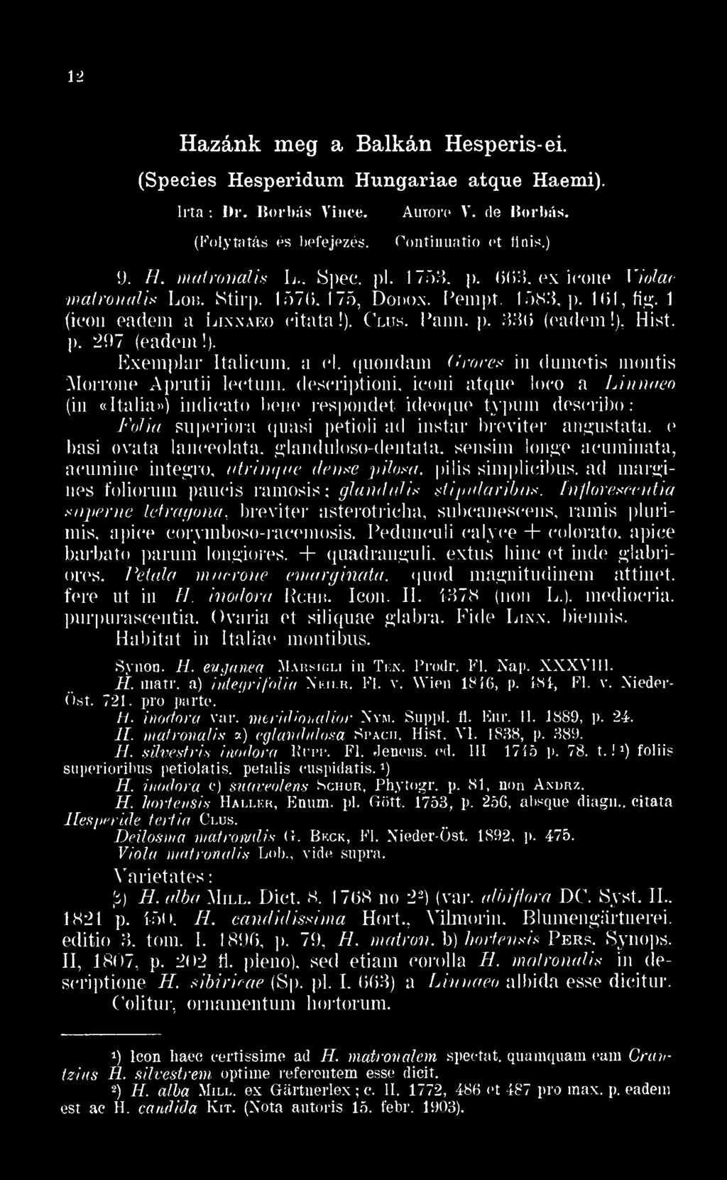 1 (icon eadem a Linnaeo citata!) Clus. Pann. p. 336 (eadem!) Hist. p. 297 (eadem!). Exemplar Italicum a cl.