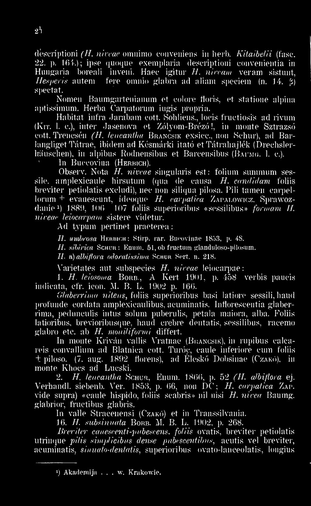 niveam veram sistunt Hesperis autem tere omnio glabra ad aliam speciem (n. 14. ji) aptissimum. Herba Carpatorum iugis propria. Habitat infra Jarabam cott. Sohliens. loeis íructiosi's ad rivum (Kit. I.