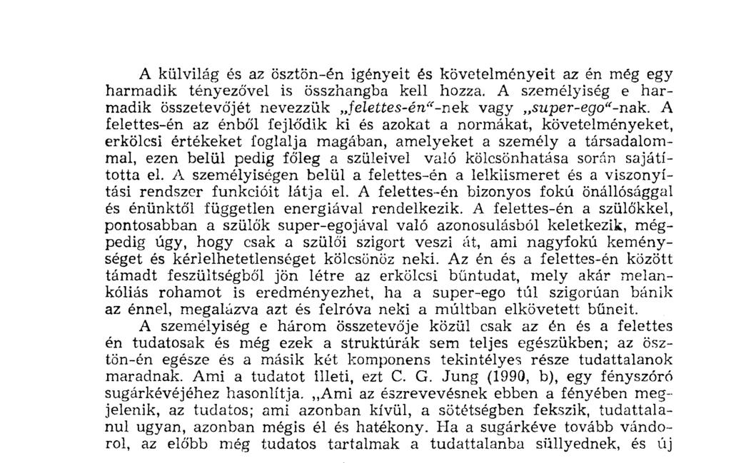 A felettes-én az énből fejlődik ki és azokat a normákat, követelményeket, erkölcsi értékeket foglalja magában, amelyeket a személy a társadalommal, ezen belül pedig főleg a szüleivel való