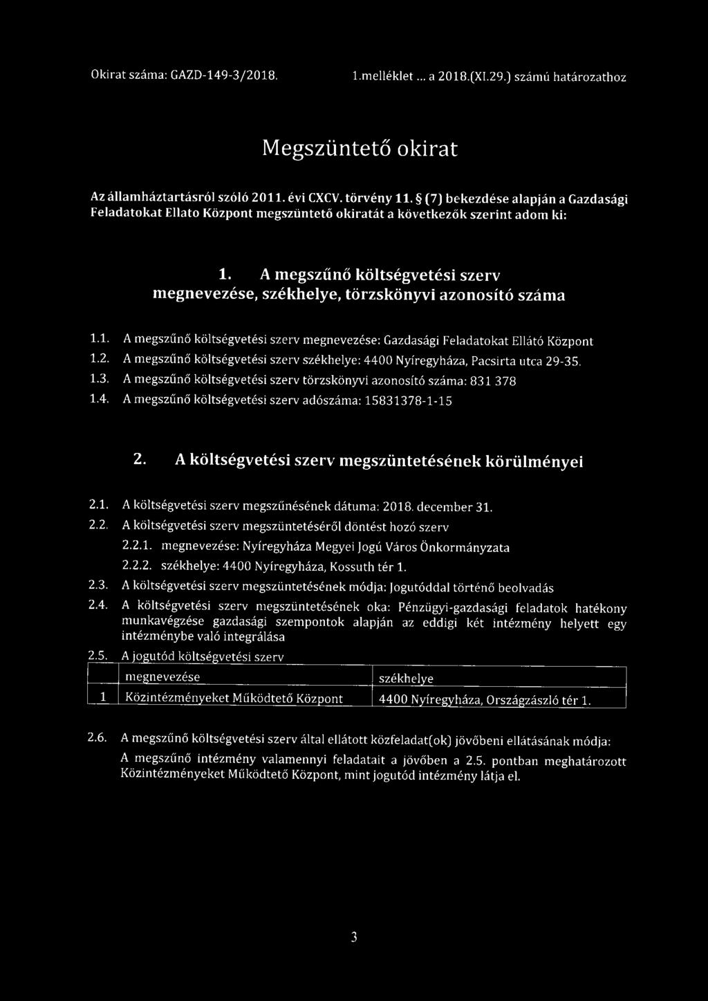 1. A megszűnő költségvetési szerv megnevezése: Gazdasági Feladatokat Ellátó Központ 1.2. A megszűnő költségvetési szerv székhelye: 4400 Nyíregyháza, Pacsirta utca 29-35