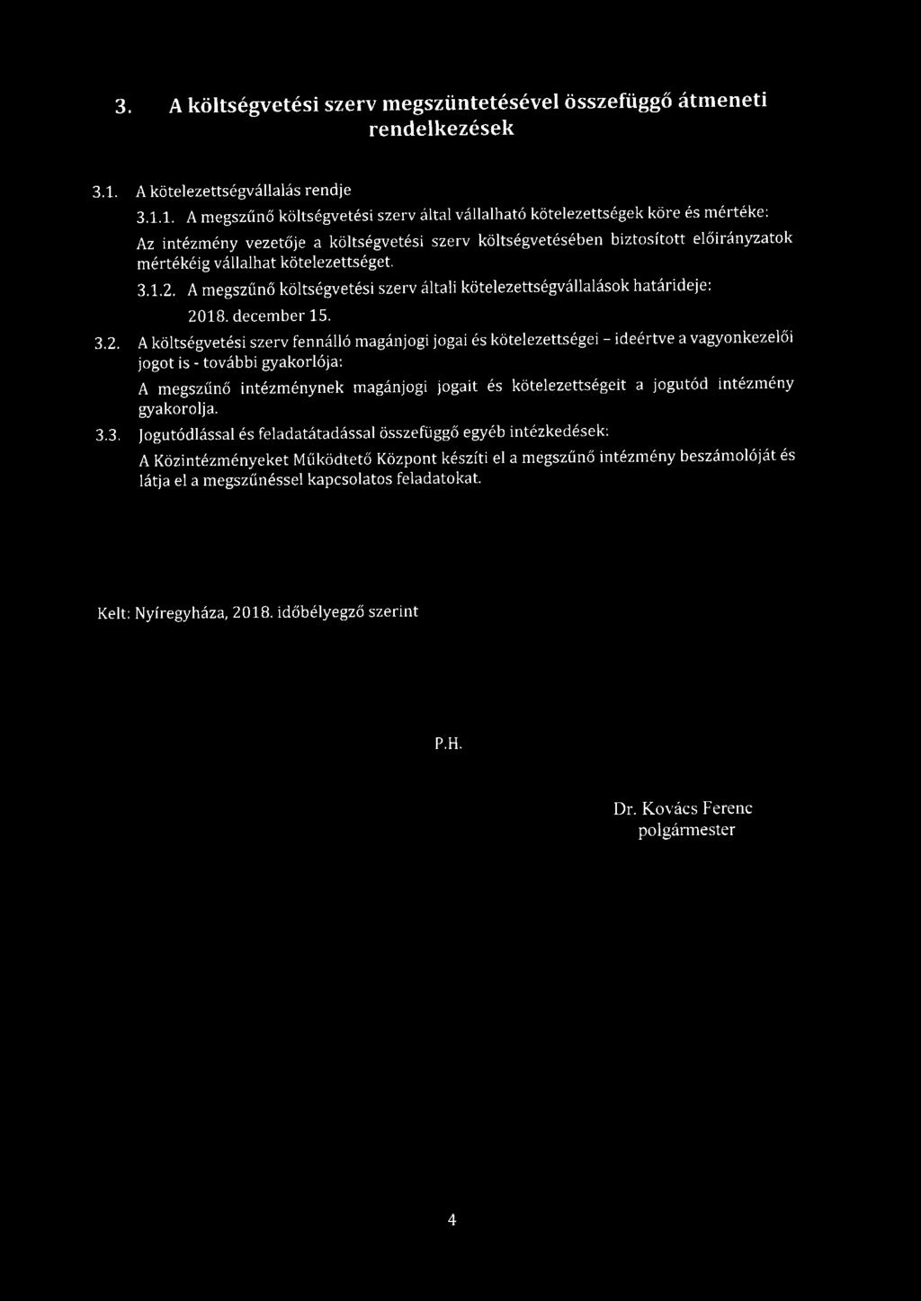 1. A megszűnő költségvetési szerv által vállalható kötelezettségek köre és mértéke: Az intézmény vezetője a költségvetési szerv költségvetésében biztosított előirányzatok mértékéig vállalhat