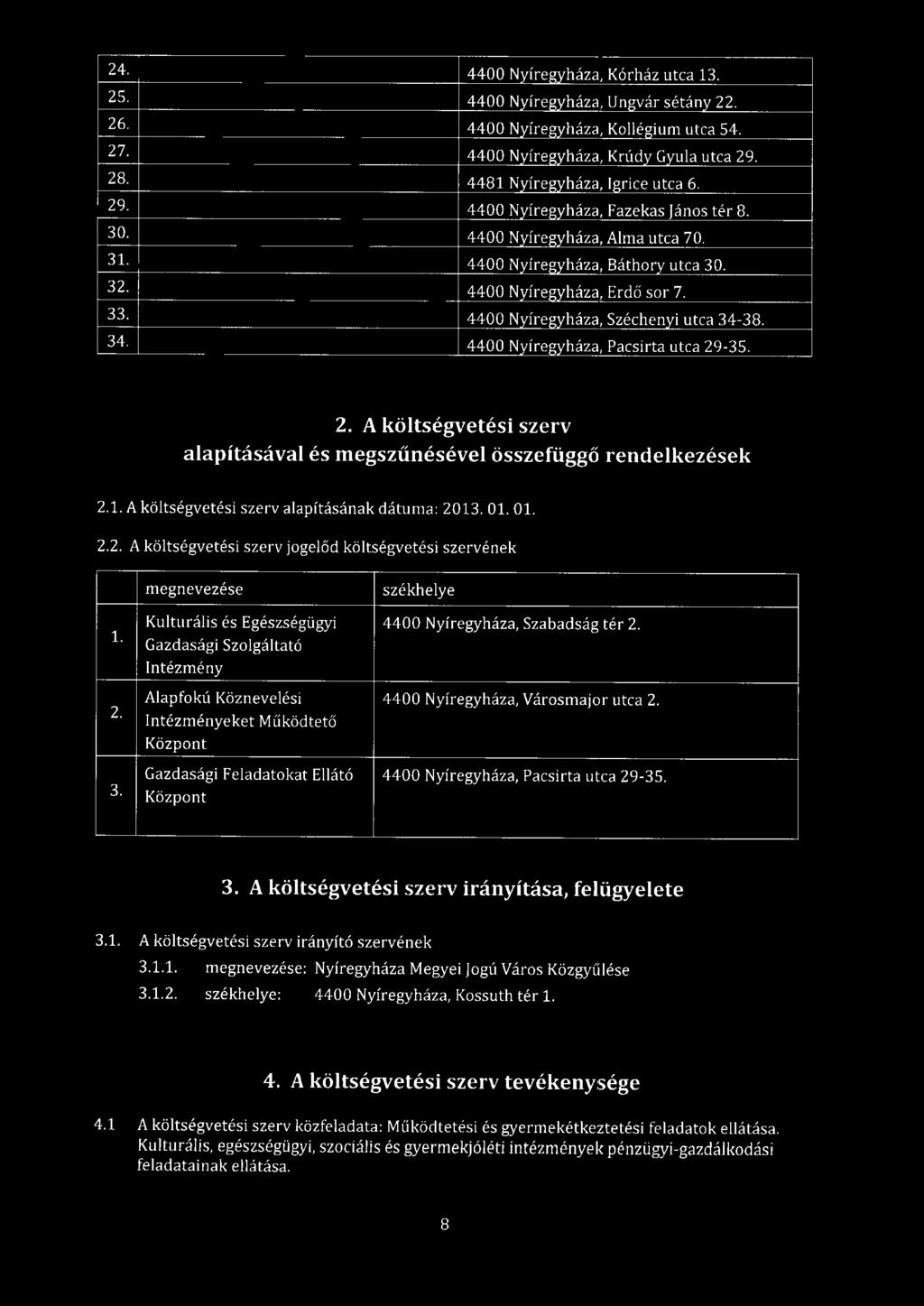 38. 34. 4400 Nyíregyháza, Pacsirta utca 29-35. 2. A költségvetési szerv alapításával és megszűnésével összefüggő rendelkezések 2.1. A költségvetési szerv alapításának dátuma: 2013. 01. 01. 2.2. A költségvetési szerv jogelőd költségvetési szervének megnevezése székhelye 1.