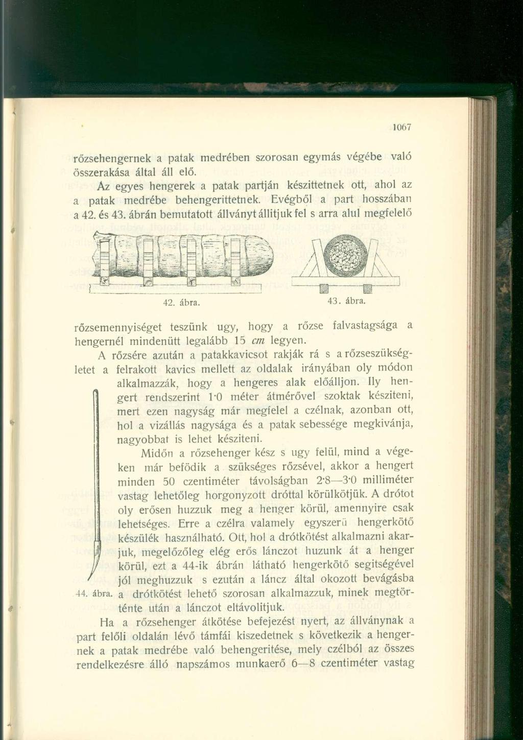 rőzsehengernek a patak medrében szorosan egymás végébe való összerakása által áll elő. Az egyes hengerek a patak partján készíttetnek ott, ahol az a patak medrébe behengerittetnek.