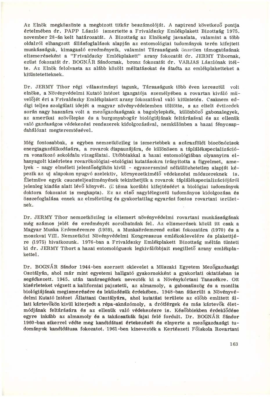 Az Elnök megköszönte a megbízott titkár beszámolóját. A napirend következő pontja értelmében dr. PAPP László ismertette a Frivaldszky Emlékplakett Bizottság 1975. november 28-án kelt határozatát.